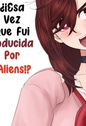 Esa Vez Que Fui Abducida Por Aliens!?